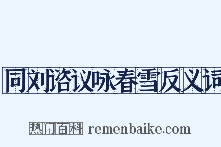 同刘谘议咏春雪反义词是什么意思的图片